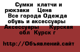 Сумки, клатчи и рюкзаки. › Цена ­ 2 000 - Все города Одежда, обувь и аксессуары » Аксессуары   . Курская обл.,Курск г.